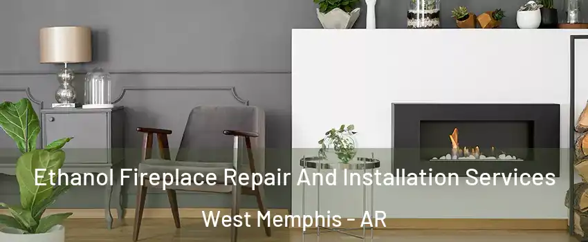  Ethanol Fireplace Repair And Installation Services West Memphis - AR