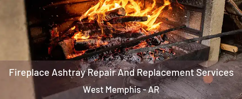 Fireplace Ashtray Repair And Replacement Services West Memphis - AR