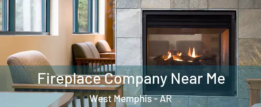  Fireplace Company Near Me West Memphis - AR