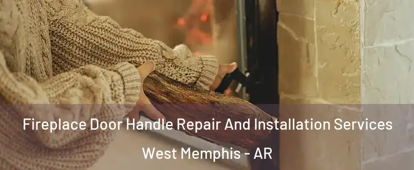  Fireplace Door Handle Repair And Installation Services West Memphis - AR