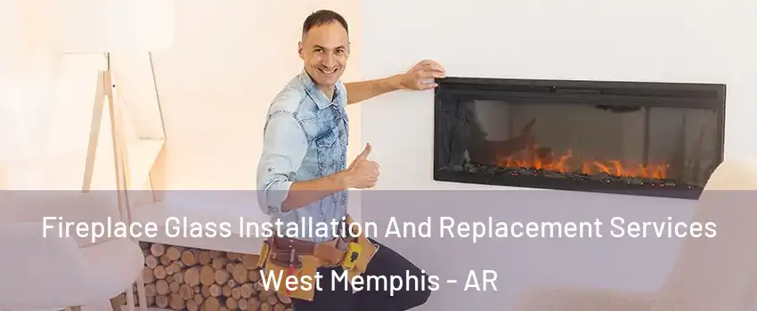  Fireplace Glass Installation And Replacement Services West Memphis - AR
