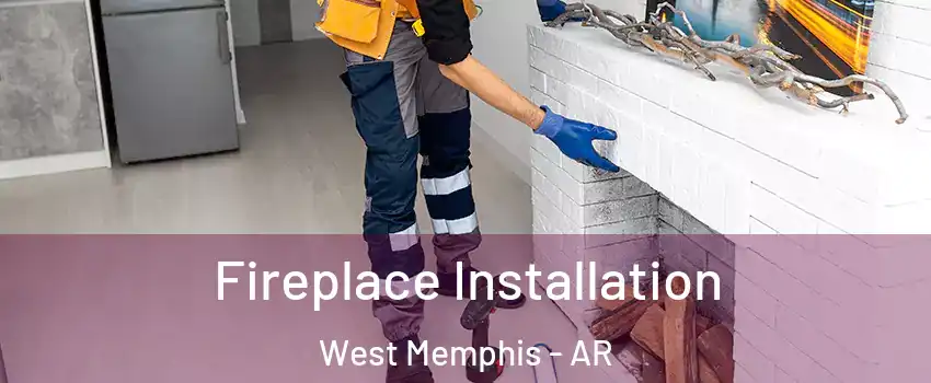  Fireplace Installation West Memphis - AR