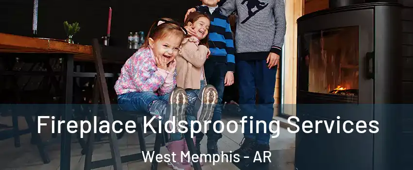  Fireplace Kidsproofing Services West Memphis - AR