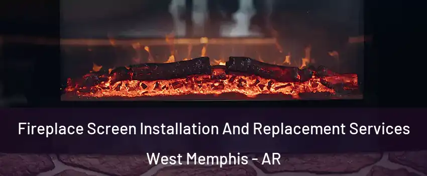  Fireplace Screen Installation And Replacement Services West Memphis - AR