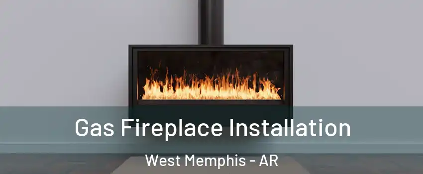  Gas Fireplace Installation West Memphis - AR