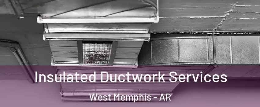  Insulated Ductwork Services West Memphis - AR