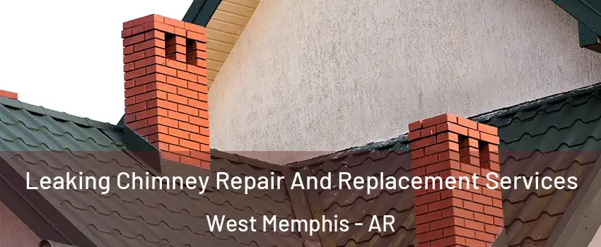  Leaking Chimney Repair And Replacement Services West Memphis - AR