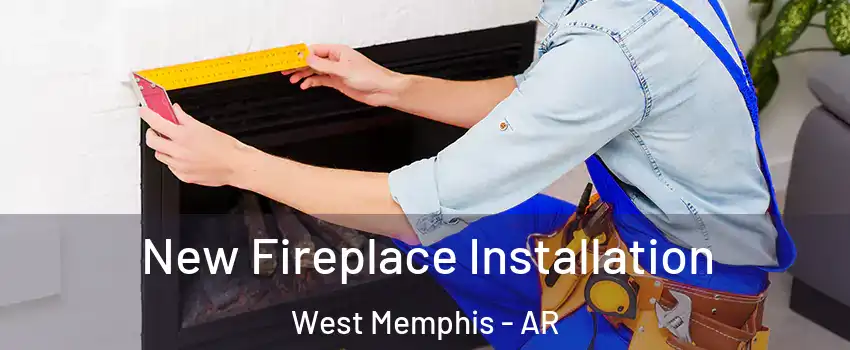  New Fireplace Installation West Memphis - AR
