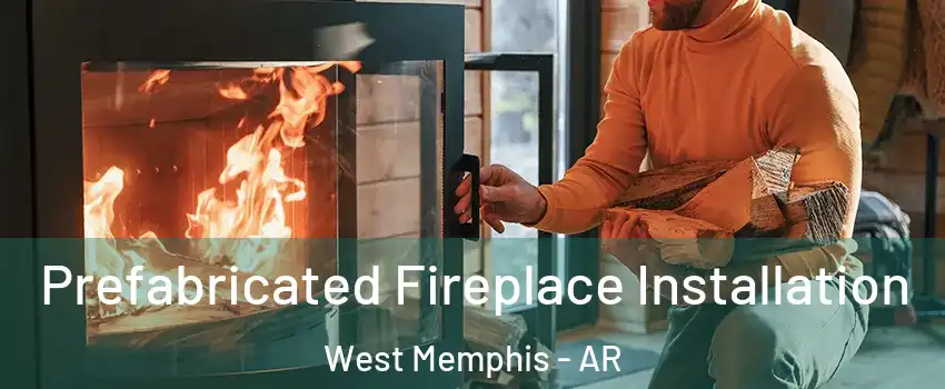  Prefabricated Fireplace Installation West Memphis - AR