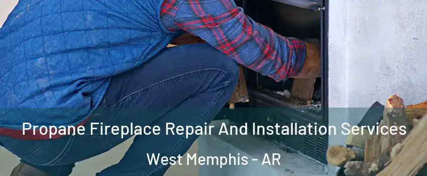 Propane Fireplace Repair And Installation Services West Memphis - AR