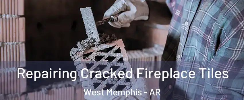  Repairing Cracked Fireplace Tiles West Memphis - AR