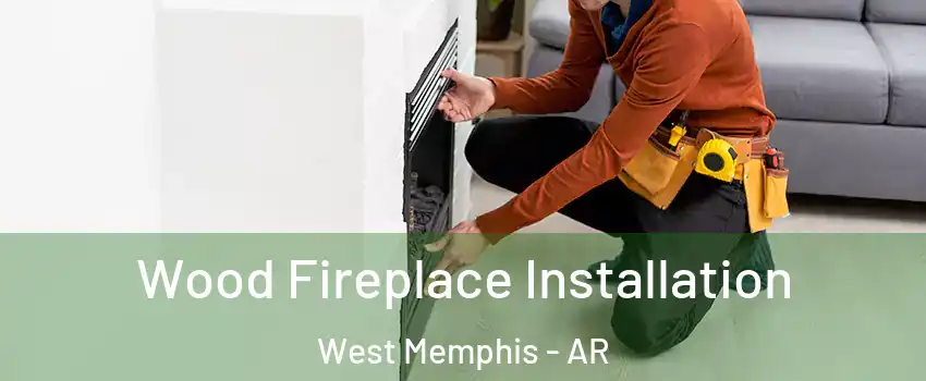 Wood Fireplace Installation West Memphis - AR