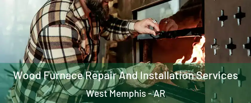  Wood Furnace Repair And Installation Services West Memphis - AR